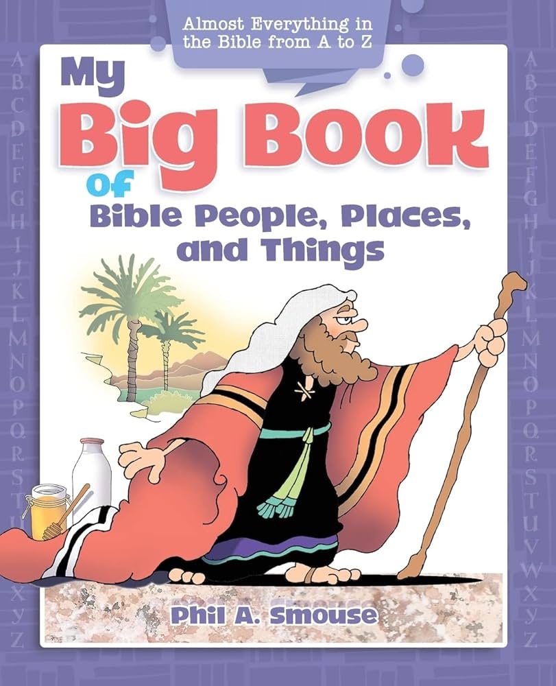 My Big Book Of Bible People Places And Things Almost Everything In The Bible From A To Z Smouse Phil A 9781641235495 Amazon Books